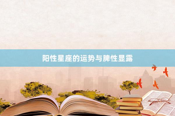 阳性星座的运势与脾性显露